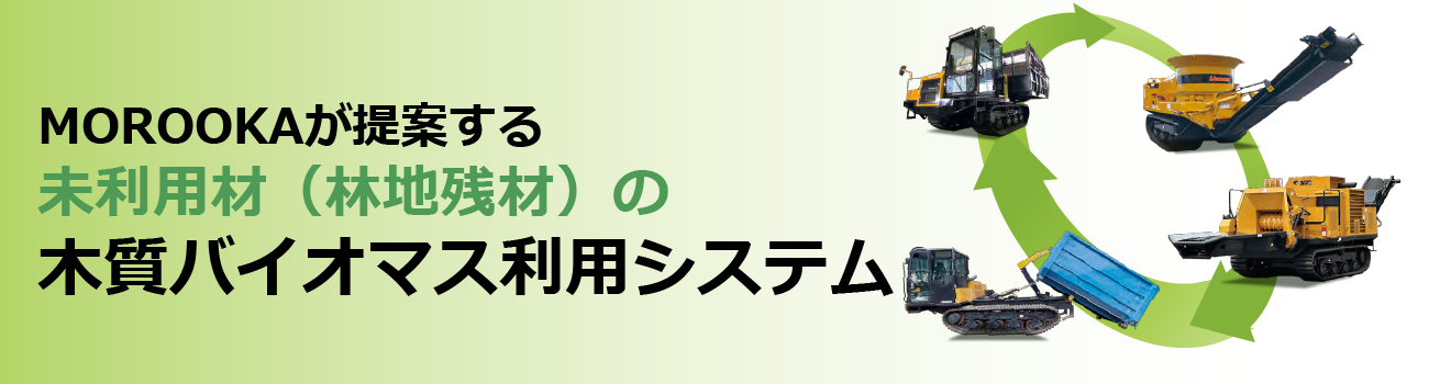 【MOROOKAが提案する未利用材(林地残材)の木質バイオマス利用システム】